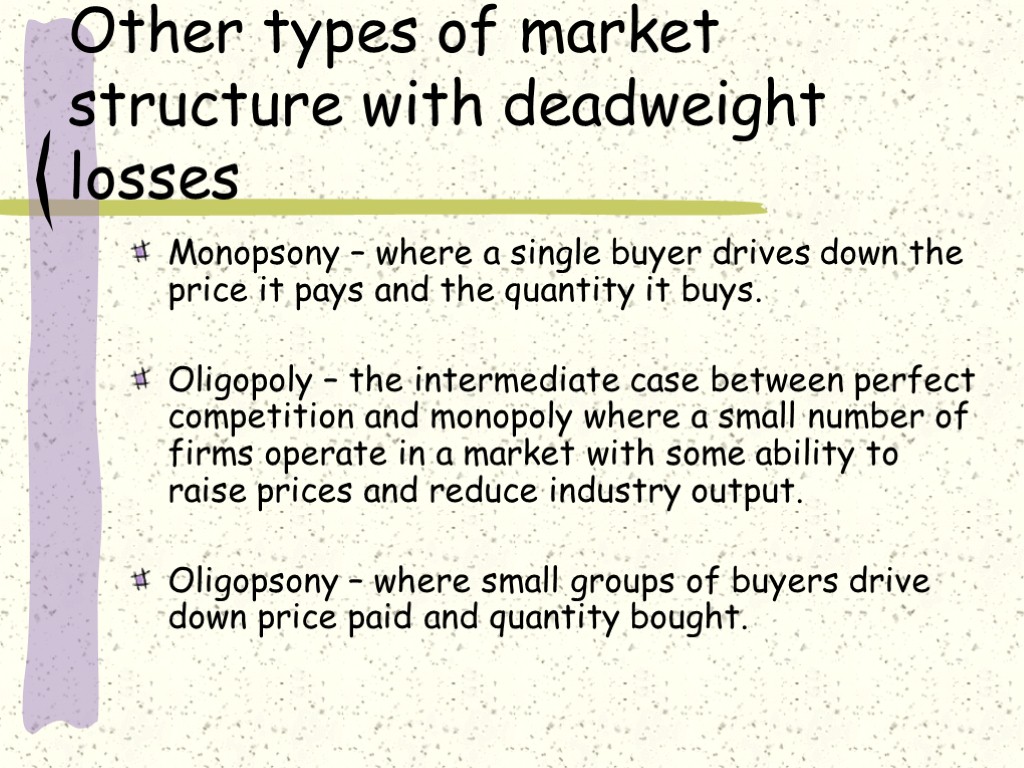 Other types of market structure with deadweight losses Monopsony – where a single buyer